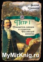 Петр I. Победитель шведов и создатель Российской империи