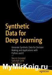 Synthetic Data for Deep Learning : Generate Synthetic Data for Decision Making and Applications with Python and R