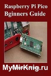 Raspberry Pi Pico Beginner’s Guide : The Latest Guide to Master Your Raspberry Pi Pico and Build Amazing Project