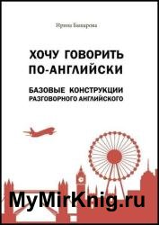 Хочу говорить по-английски: базовые конструкции разговорного английского. Учебное издание