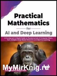 Practical Mathematics for AI and Deep Learning: A Concise yet In-Depth Guide on Fundamentals of Computer Vision, NLP