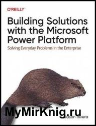Building Solutions with the Microsoft Power Platform: Solving Everyday Problems in the Enterprise (Final Release)