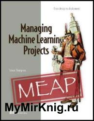Managing Machine Learning Projects (MEAP v8)