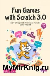 Fun Games with Scratch 3.0: Learn to Design High Performance, Interactive Games in Scratch