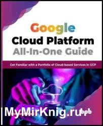 Google Cloud Platform All-In-One Guide: Get Familiar with a Portfolio of Cloud-based Services in GCP