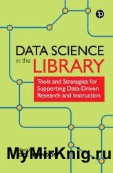 Data Science In The Library: Tools and Strategies for Supporting Data-Driven Research and Instruction