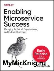 Enabling Microservice Success: Managing Technical, Organizational, and Cultural Challenges (2nd Early Release)