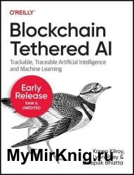 Blockchain Tethered AI: Trackable, Traceable Artificial Intelligence and Machine Learning (Third Early Release)