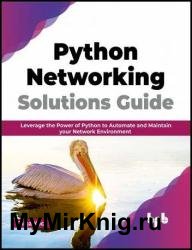 Python Networking Solutions Guide: Leverage the Power of Python to Automate and Maintain your Network Environment