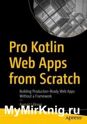 Pro Kotlin Web Apps from Scratch: Building Production-Ready Web Apps Without a Framework