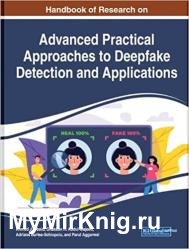 Handbook of Research on Advanced Practical Approaches to Deepfake Detection and Applications