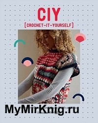 CIY: Crochet-It-Yourself: 15 Modern Crochet Designs to Stitch and Wear