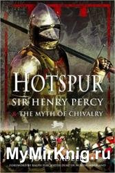 Hotspur: Sir Henry Percy and the Myth of Chivalry