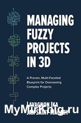 Managing Fuzzy Projects in 3D: A Proven, Multi-Faceted Blueprint for Overseeing Complex Projects