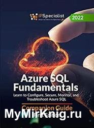 Azure SQL Fundamentals: Learn to Configure, Secure, Monitor, and Troubleshoot Azure SQL - Companion Guide: First Edition - 2022