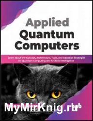Applied Quantum Computers: Learn about the Concept, Architecture, Tools, and Adoption Strategies for Quantum Computing