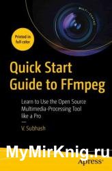 Quick Start Guide to FFmpeg: Learn to Use the Open Source Multimedia-Processing Tool like a Pro