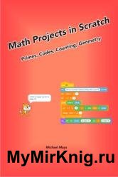 Math Projects in Scratch : Primes, Codes, Counting, Geometry