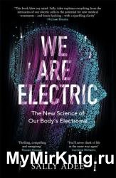We Are Electric : The New Science of Our Body’s Electrome