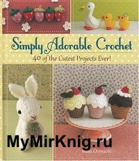 Simply Adorable Crochet: 40 of the Cutest Projects Ever