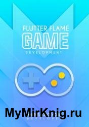 Flutter Flame : Game Development - Your guide to creating cross-platform games in 2D using the Flame engine in Flutter 3