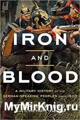 Iron and Blood: A Military History of the German-Speaking Peoples since 1500