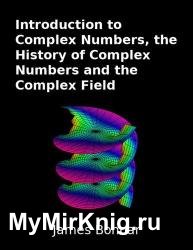 Introduction to Complex Numbers, the History of Complex Numbers and the Complex Field