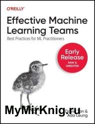 Effective Machine Learning Teams: Best Practices for ML Practitioners (Early Release)