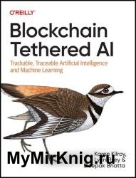 Blockchain Tethered AI: Trackable, Traceable Artificial Intelligence and Machine Learning (Final Release)