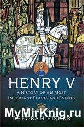 Henry V: A History of His Most Important Places and Events