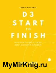 D3 Start to Finish : Learn how to make a custom data visualisation using D3.js