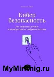 Кибербезопасность. Как защитить личные и корпоративные цифровые активы