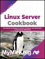 Linux Server Cookbook: Get Hands-on Recipes to Install, Configure, and Administer a Linux Server Effectively