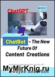 ChatBot and the New Future of Content Creations : A Guide For Your Marketing Solution Using Chat GPT