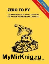 Zero to Py : A Comprehensive Guide to Learning the Python Programming Language (Updated)