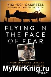 Flying in the Face of Fear: A Fighter Pilot's Lessons on Leading with Courage