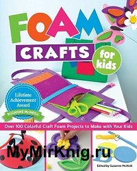 Foam Crafts for Kids: Over 100 Colorful Craft Foam Projects to Make with Your Kids