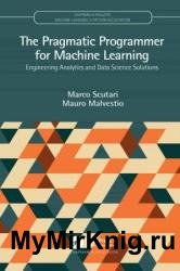 The Pragmatic Programmer for Machine Learning: Engineering Analytics and Data Science Solutions