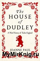 The House of Dudley: a New History of the Tudor Era