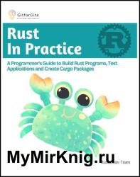 Rust In Practice: A Programmers Guide to Build Rust Programs, Test Applications and Create Cargo Packages