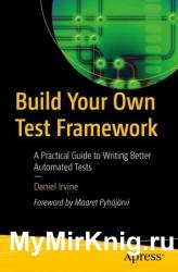 Build Your Own Test Framework: A Practical Guide to Writing Better Automated Tests
