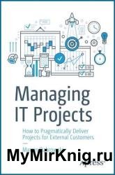 Managing IT Projects: How to Pragmatically Deliver Projects for External Customers