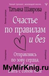 Счастье по правилам и без. Отправляясь по зову сердца, не забывайте взять с собой мозг