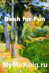 Bash for Fun : Bash Programming - Principles and Examples