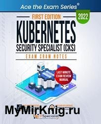 Kubernetes Security Specialist (CKS): Exam Cram Notes: First Edition - 2022