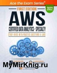 AWS Certified Data Analytics - Specialty: Study Guide With Practice Questions & Labs: First Edition - 2022