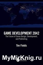 Game Development 2042: The Future of Game Design, Development, and Publishing