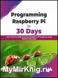 Programming Raspberry Pi in 30 Days: Learn how to build amazing Raspberry Pi projects using Python with ease