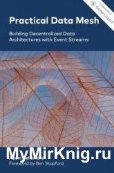 Practical Data Mesh: Building Decentralized Data Architectures with Event Streams