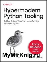 Hypermodern Python Tooling: Building Reliable Workflows for an Evolving Python Ecosystem (Third Early Release)